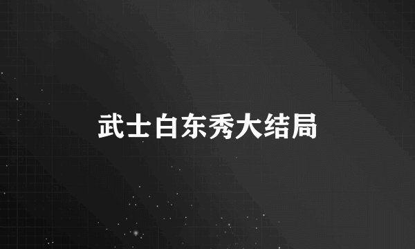 武士白东秀大结局