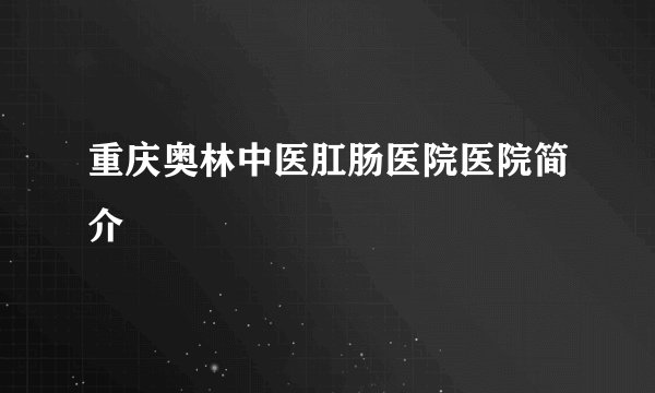 重庆奥林中医肛肠医院医院简介