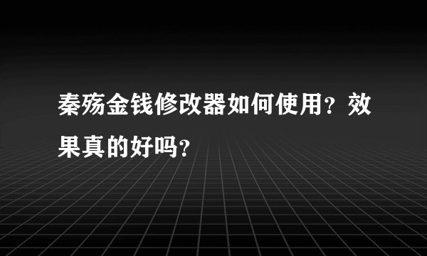 秦殇金钱修改器如何使用?效果真的好吗?