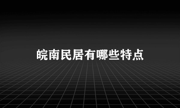 皖南民居有哪些特点