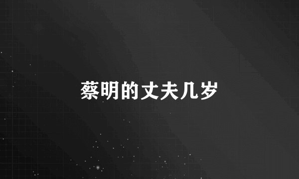 蔡明的丈夫几岁