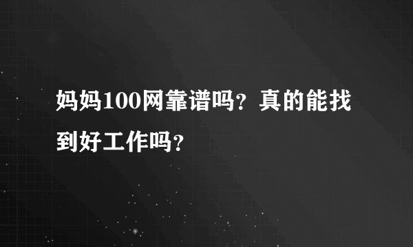 妈妈100网靠谱吗？真的能找到好工作吗？