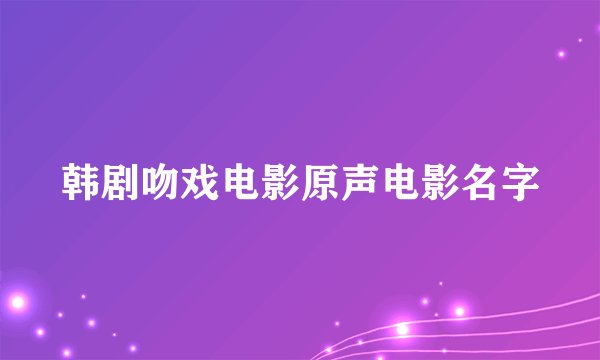韩剧吻戏电影原声电影名字