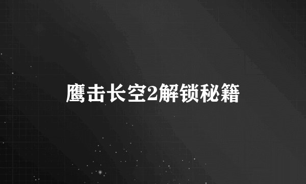 鹰击长空2解锁秘籍
