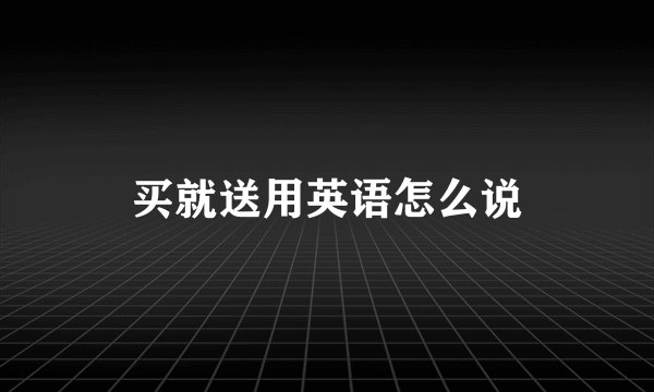 买就送用英语怎么说