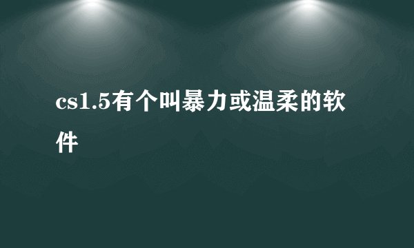 cs1.5有个叫暴力或温柔的软件
