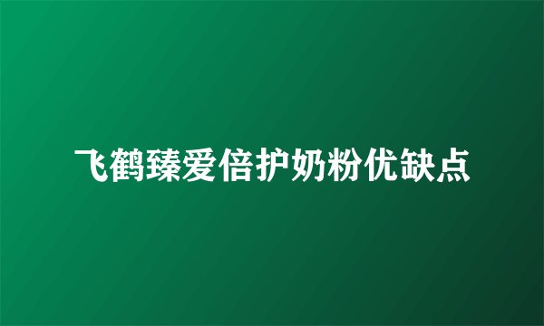 飞鹤臻爱倍护奶粉优缺点