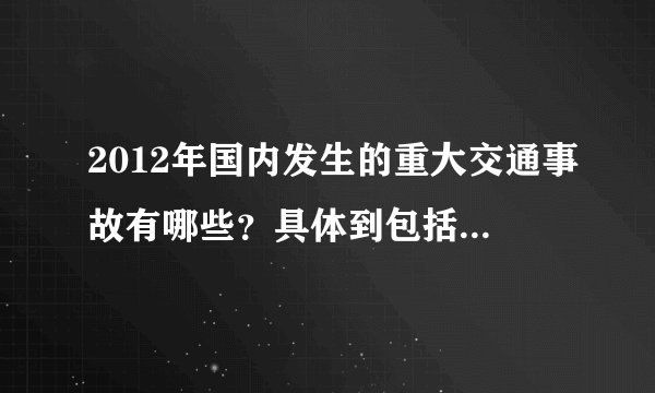 2012年国内发生的重大交通事故有哪些？具体到包括时间、地点、人员伤亡