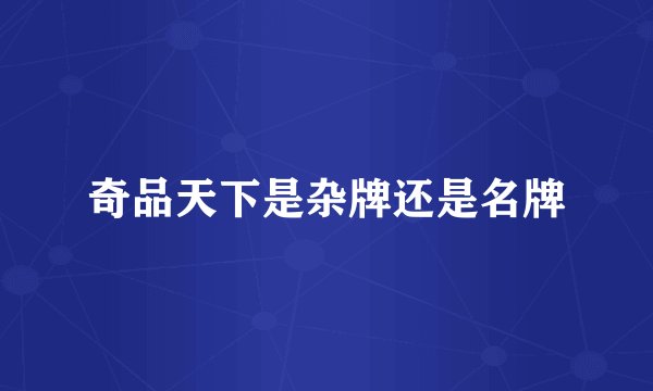 奇品天下是杂牌还是名牌