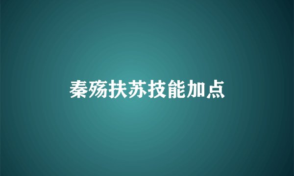 秦殇扶苏技能加点