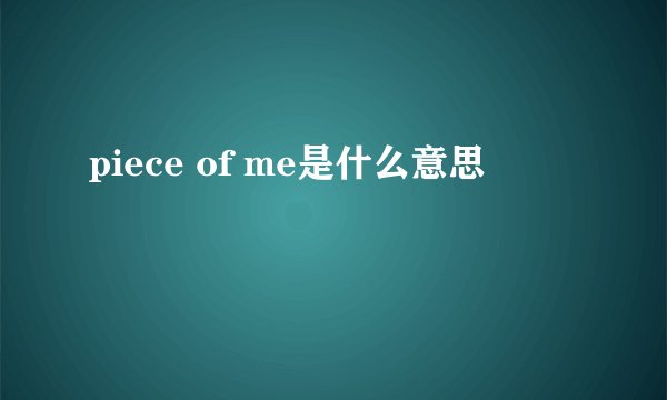 piece of me是什么意思