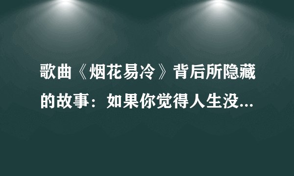 歌曲《烟花易冷》背后所隐藏的故事:如果你觉得人生没有意义,那就与音乐相遇吧!