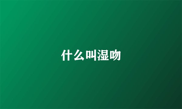 什么叫湿吻