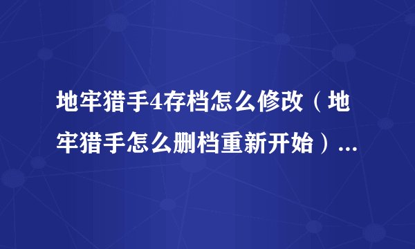 地牢猎手4存档怎么修改（地牢猎手怎么删档重新开始）「已解决」