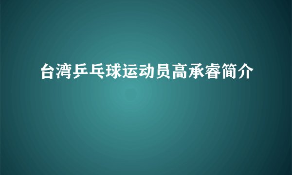 台湾乒乓球运动员高承睿简介
