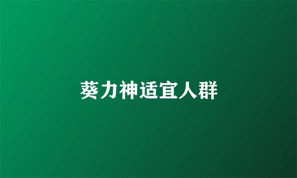 葵力神适宜人群