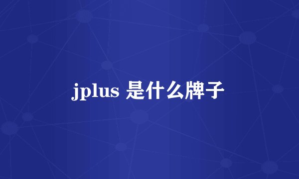 jplus 是什么牌子