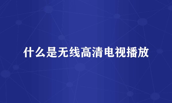 什么是无线高清电视播放