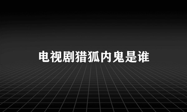 电视剧猎狐内鬼是谁
