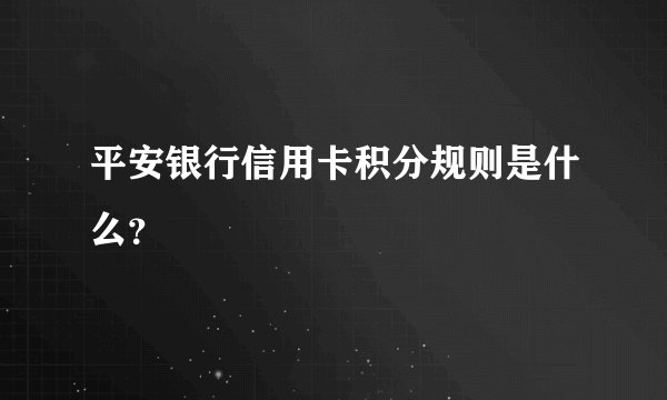 平安银行信用卡积分规则是什么？