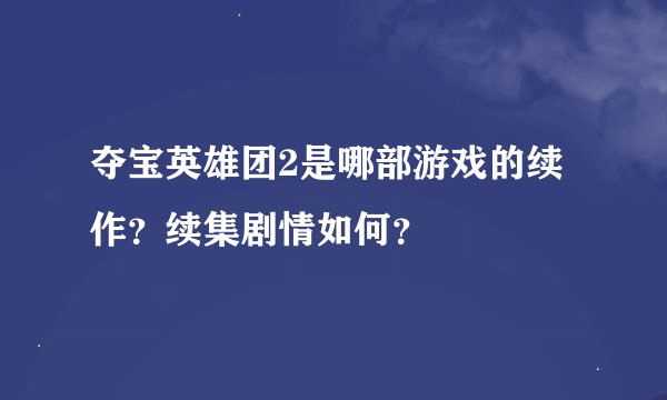 夺宝英雄团2是哪部游戏的续作？续集剧情如何？