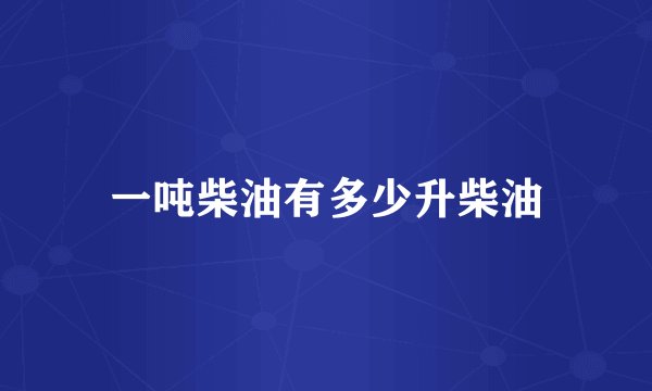 一吨柴油有多少升柴油