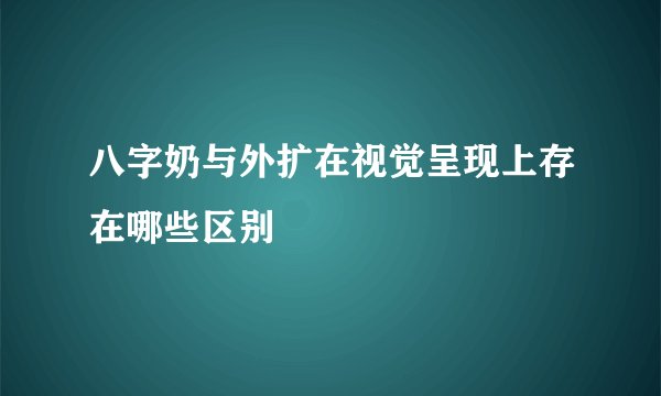 八字奶与外扩在视觉呈现上存在哪些区别