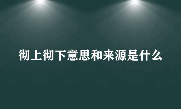 彻上彻下意思和来源是什么