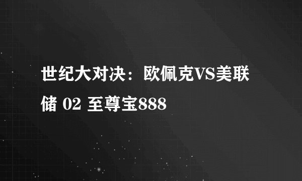 世纪大对决：欧佩克VS美联储 02 至尊宝888