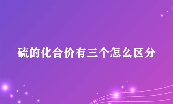 硫的化合价有三个怎么区分