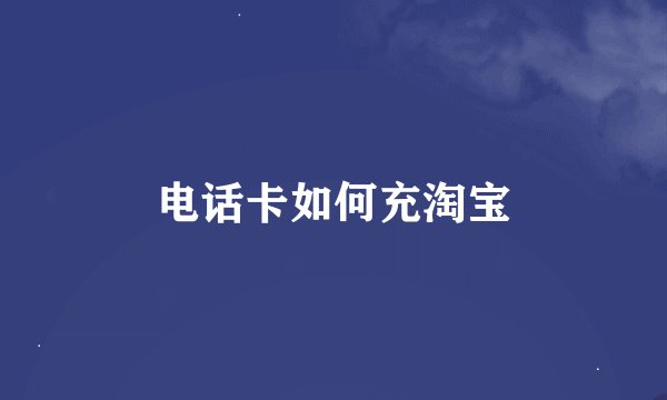 电话卡如何充淘宝