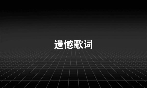 遗憾歌词