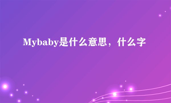 Mybaby是什么意思，什么字