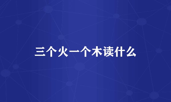 三个火一个木读什么