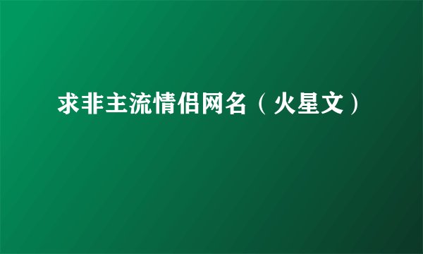 求非主流情侣网名（火星文）