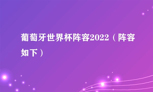 葡萄牙世界杯阵容2022（阵容如下）