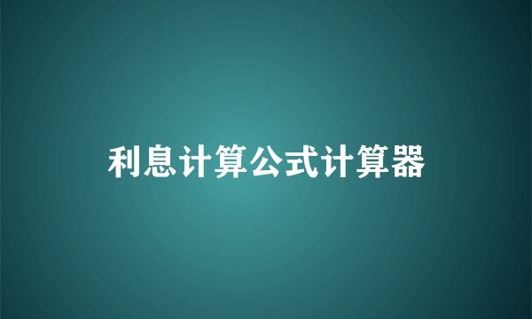 利息计算公式计算器