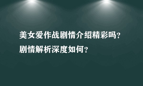 美女爱作战剧情介绍精彩吗？剧情解析深度如何？