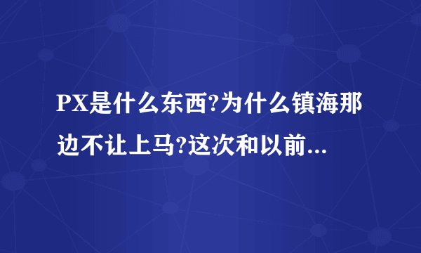 PX是什么东西?为什么镇海那边不让上马?这次和以前大连反PX项目的那次是一回事吗?
