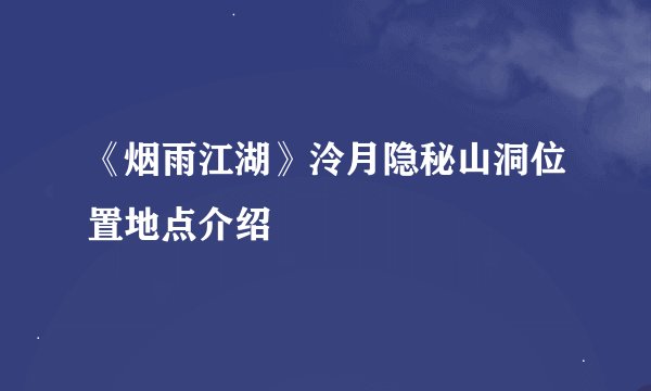 《烟雨江湖》泠月隐秘山洞位置地点介绍