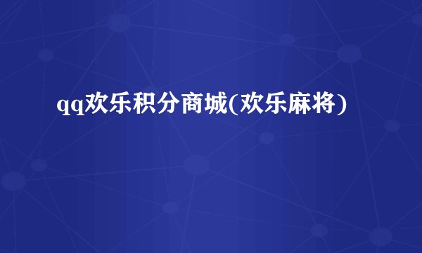 qq欢乐积分商城(欢乐麻将)