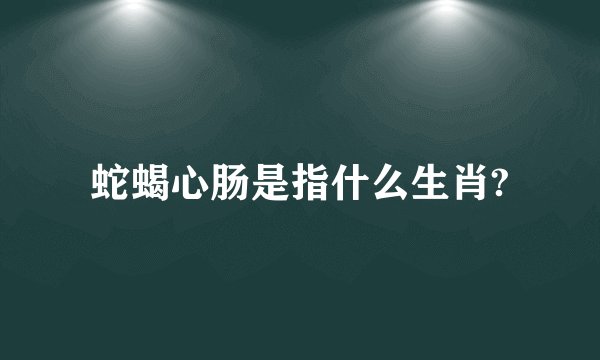 蛇蝎心肠是指什么生肖?