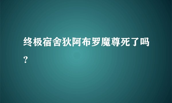 终极宿舍狄阿布罗魔尊死了吗？