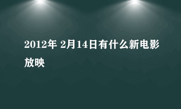 2012年 2月14日有什么新电影放映