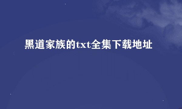 黑道家族的txt全集下载地址