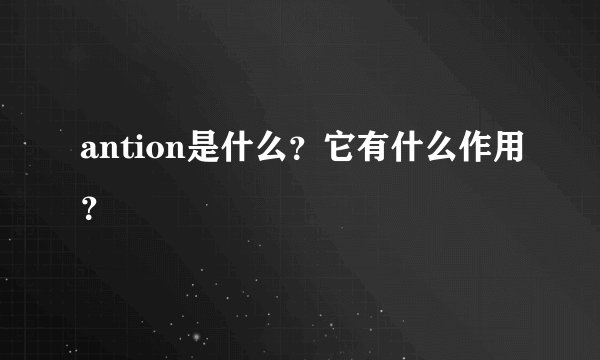 antion是什么？它有什么作用？