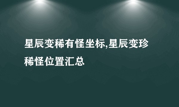 星辰变稀有怪坐标,星辰变珍稀怪位置汇总