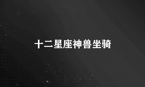 十二星座神兽坐骑