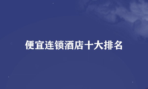 便宜连锁酒店十大排名