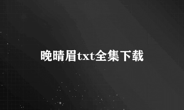 晚晴眉txt全集下载
